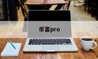 币富pro(币富交易所iOS版下载步骤排名前十的cc)
